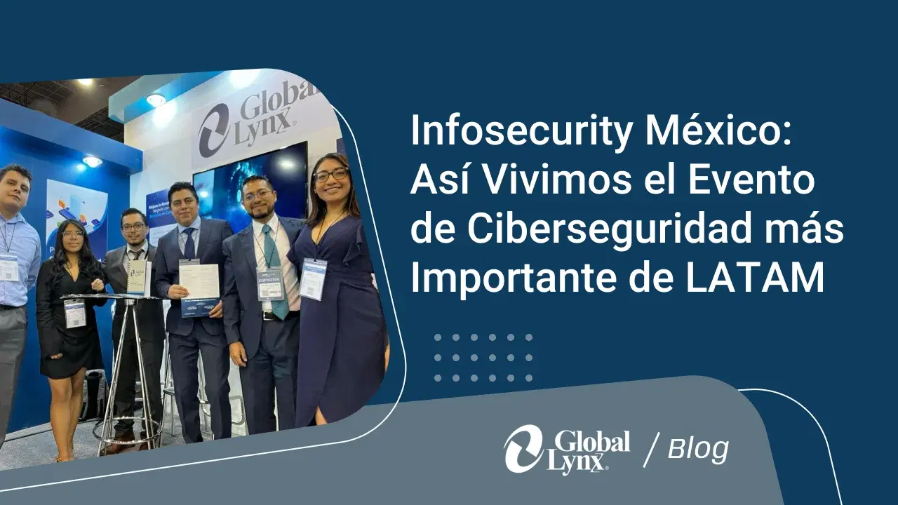 Infosecurity México 2023: Global Lynx en el Evento de Ciberseguridad más Importante de Latinoamérica